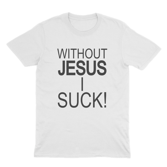 Classic Without Jesus I Suck! Shirt - White Without Jesus I Suck!